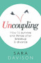 Uncoupling (How to survive and thrive after breakup and divorce) by Sara Davison, 9780349411484