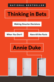 Thinking in Bets (Making Smarter Decisions When You Don't Have All the Facts) by Annie Duke, 9780735216358