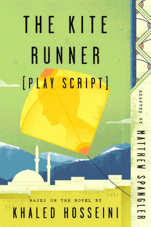 The Kite Runner (Play Script) (Based on the novel by Khaled Hosseini) by Matthew Spangler, 9780735218062