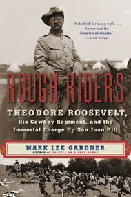 Rough Riders (Theodore Roosevelt, His Cowboy Regiment, and the Immortal Charge Up San Juan Hill) - 9780062312099 by Mark Lee Gardner, 9780062312099