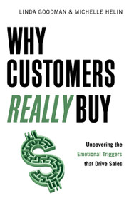 Why Customers Really Buy (Uncovering the Emotional Triggers That Drive Sales) by Linda Goodman, Michelle Helin, 9781601630414
