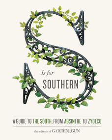 S Is for Southern (A Guide to the South, from Absinthe to Zydeco) by Editors of Garden and Gun, David DiBenedetto, 9780062445148