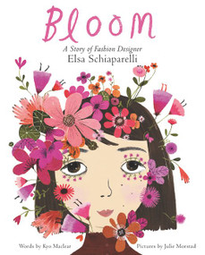 Bloom: A Story of Fashion Designer Elsa Schiaparelli by Kyo Maclear, Julie Morstad, 9780062447616