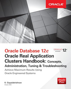 Oracle Database 12c Release 2 Real Application Clusters Handbook: Concepts, Administration, Tuning & Troubleshooting by Sam R. Alapati, K. Gopalakrishnan, 9780071830485