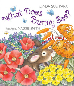 What Does Bunny See? (A Book of Colors and Flowers) by Linda Sue Park, Maggie Smith, 9781328886118