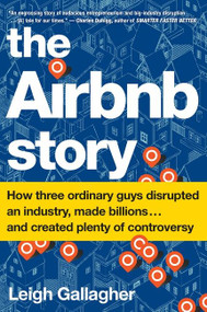 The Airbnb Story (How Three Ordinary Guys Disrupted an Industry, Made Billions . . . and Created Plenty of Controversy) - 9781328745545 by Leigh Gallagher, 9781328745545