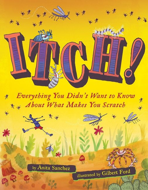 Itch! (Everything You Didn't Want to Know About What Makes You Scratch) by Anita Sanchez, Gilbert Ford, 9780544811010