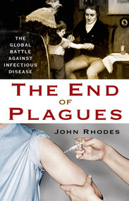 The End of Plagues (The Global Battle Against Infectious Disease) by John Rhodes, 9781137278524