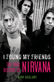 I Found My Friends (The Oral History of Nirvana) by Nick Soulsby, 9781250061522