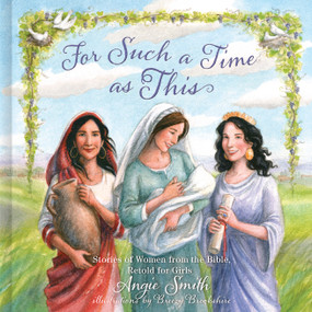 For Such a Time as This (Stories of Women from the Bible, Retold for Girls) by Angie Smith, Breezy Brookshire, 9781433680465
