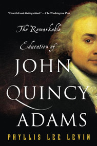 The Remarkable Education of John Quincy Adams by Phyllis Lee Levin, 9781250081384