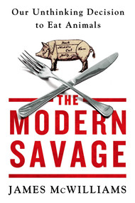 The Modern Savage (Our Unthinking Decision to Eat Animals) by James McWilliams, 9781250070227