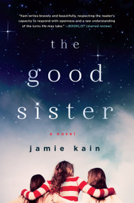 The Good Sister (A Novel) by Jamie Kain, 9781250047748