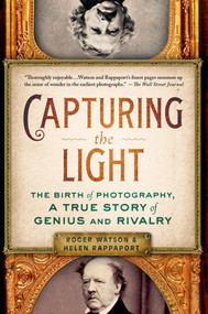 Capturing the Light (The Birth of Photography, a True Story of Genius and Rivalry) by Roger Watson, Helen Rappaport, 9781250061416