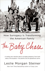 The Baby Chase (How Surrogacy Is Transforming the American Family) by Leslie Morgan Steiner, 9781250054449