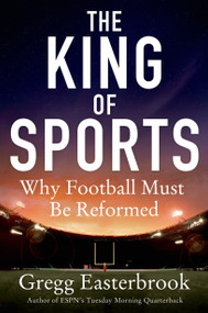 The King of Sports (Why Football Must Be Reformed) by Gregg Easterbrook, 9781250012609