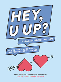 HEY, U UP? (For a Serious Relationship) (How to Turn Your Booty Call into Your Emergency Contact) by Emily Axford, Brian Murphy, 9781419729140