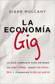 La economía gig (La guía completa para obtener un mejor trabajo, tener más tiempo libre y ¡financiar la vida que usted quiere!) (Spanish Edition) by Diane Mulcahy, 9781418597733