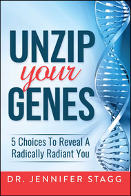 Unzip Your Genes (5 Choices to Reveal a Radically Radiant You) - 9781682616444 by Jennifer Stagg, 9781682616444