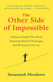 The Other Side of Impossible (Ordinary People Who Faced Daunting Medical Challenges and Refused to Give Up) by Susannah Meadows, 9780812996487