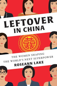 Leftover in China (The Women Shaping the World's Next Superpower) by Roseann Lake, 9780393254631
