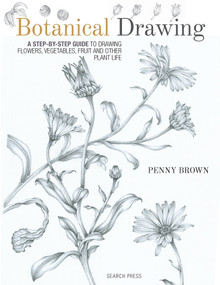 Botanical Drawing (A Step-by-Step Guide to Drawing Flowers, Vegetables, Fruit and other Plant Life) by Penny Brown, 9781782212607