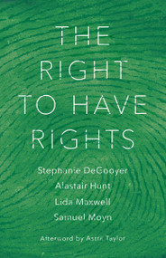 The Right to Have Rights by Stephanie DeGooyer, Alastair Hunt, Lida Maxwell, Samuel Moyn, Astra Taylor, 9781784787547