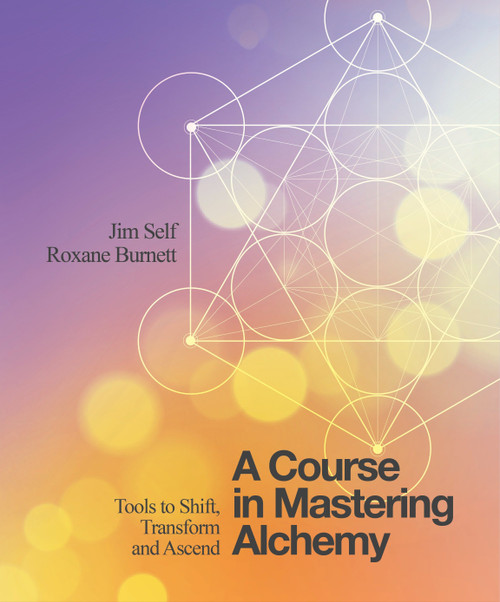 A Course in Mastering Alchemy (Tools to Shift, Transform and Ascend) by Jim Self, Roxane Burnett, 9781786780140
