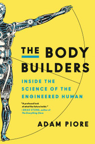 The Body Builders (Inside the Science of the Engineered Human) by Adam Piore, 9780062347152
