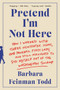 Pretend I'm Not Here - 9780062445124 by Barbara Feinman Todd, 9780062445124