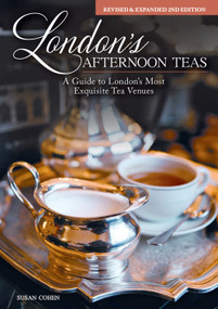 London's Afternoon Teas, Revised and Expanded 2nd Edition (A Guide to the Most Exquisite Tea Venues in London) by Susan Cohen, 9781504800884