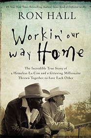Workin' Our Way Home (The Incredible True Story of a Homeless Ex-Con and a Grieving Millionaire Thrown Together to Save Each Other) by Ron Hall, 9780785219835