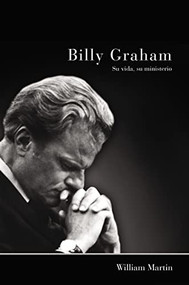 Billy Graham - Su vida, su ministerio (Spanish Edition) by William C. Martin, 9780829760873