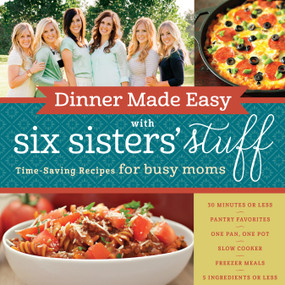 Dinner Made Easy with Six Sisters' Stuff (Time-Saving Recipes for Busy Moms) by Six Sisters' Stuff, Six Sisters' Stuff Six Sisters' Stuff Six Sisters' Stuff, 9781629722283