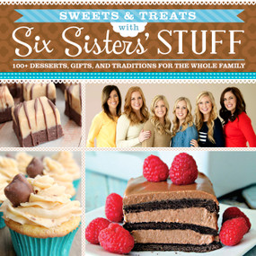Sweets & Treats with Six Sisters' Stuff (100+ Desserts, Gift Ideas, and Traditions for the Whole Family) by Six Sisters' Stuff, Six Sisters' Stuff Six Sisters' Stuff Six Sisters' Stuff, 9781629720791