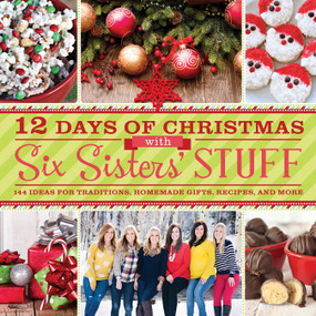 12 Days of Christmas with Six Sisters' Stuff (144 Ideas for Traditions, Homemade Gifts, Recipes, and More) by Six Sisters' Stuff, Six Sisters' Stuff Six Sisters' Stuff Six Sisters' Stuff, 9781609079352