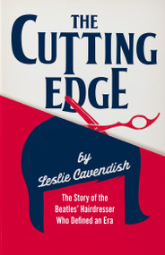 The Cutting Edge (The Story of the Beatles' Hairdresser Who Defined an Era) by Leslie Cavendish, 9781846884313