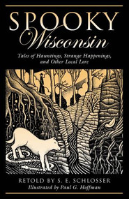 Spooky Wisconsin (Tales of Hauntings, Strange Happenings, and Other Local Lore) by S. E. Schlosser, Paul G. Hoffman, 9780762745623