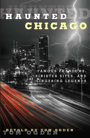 Haunted Chicago (Famous Phantoms, Sinister Sites, and Lingering Legends) by Tom Ogden, 9780762791545