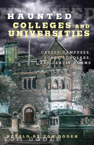 Haunted Colleges and Universities (Creepy Campuses, Scary Scholars, and Deadly Dorms) by Tom Ogden, 9780762791552