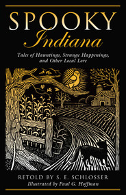 Spooky Indiana (Tales Of Hauntings, Strange Happenings, And Other Local Lore) by S. E. Schlosser, Paul G. Hoffman, 9780762764211