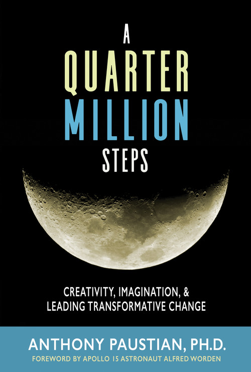 A Quarter Million Steps (Creativity, Imagination, & Leading Transformative Change) by Alfred Worden, Anthony Paustian, 9780996442893