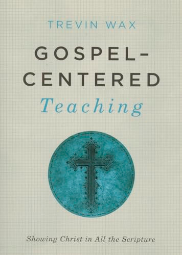 Gospel-Centered Teaching (Showing Christ in All the Scripture) by Trevin Wax, 9781433681721