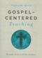 Gospel-Centered Teaching (Showing Christ in All the Scripture) by Trevin Wax, 9781433681721