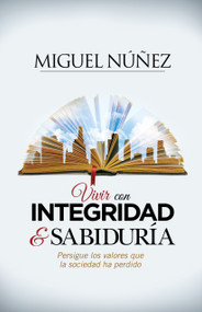 Vivir con integridad y sabiduría (Persigue los valores que la sociedad ha perdido) (Spanish Edition) by Miguel Núñez, 9781433692123