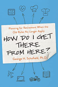 How Do I Get There from Here? (Planning for Retirement When the Old Rules No Longer Apply) by George Schofield, 9780814438688