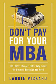 Don't Pay for Your MBA (The Faster, Cheaper, Better Way to Get the Business Education You Need) by Laurie Pickard, 9780814438480