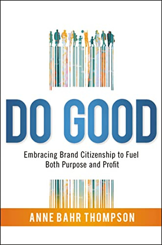 Do Good (Embracing Brand Citizenship to Fuel Both Purpose and Profit) by Anne Bahr Thompson, 9780814438398