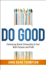 Do Good (Embracing Brand Citizenship to Fuel Both Purpose and Profit) by Anne Bahr Thompson, 9780814438398