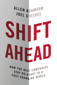 Shift Ahead (How the Best Companies Stay Relevant in a Fast-Changing World) by Allen Adamson, Joel Steckel, 9780814438336